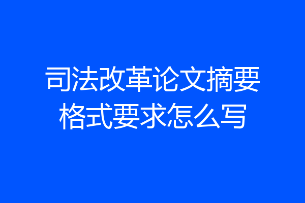 司法改革论文摘要格式要求怎么写
