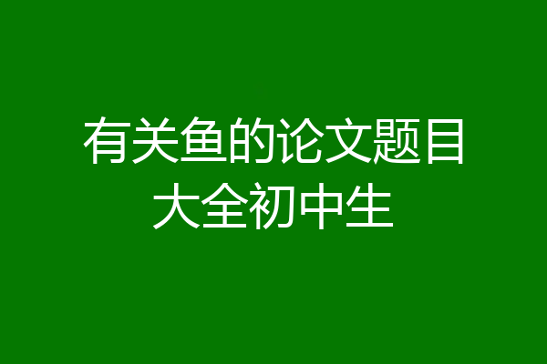 有关鱼的论文题目大全初中生