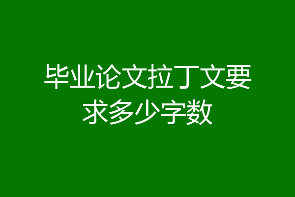 毕业论文拉丁文要求多少字数