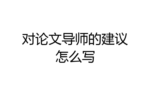 对论文导师的建议怎么写