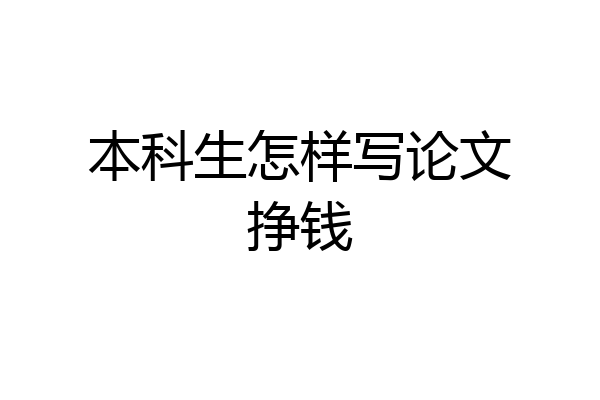 本科生怎样写论文挣钱