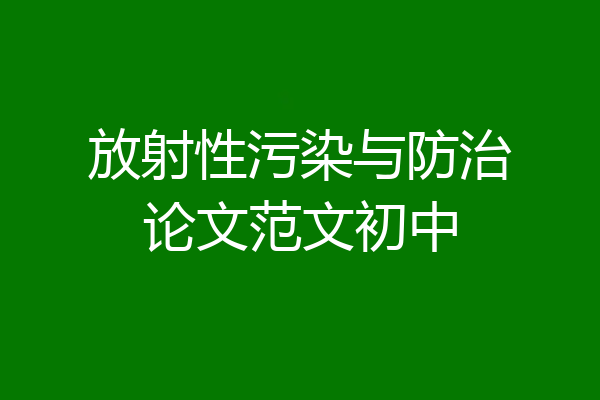 放射性污染与防治论文范文初中