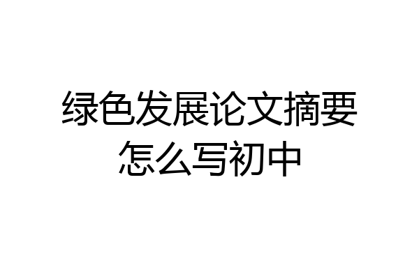 绿色发展论文摘要怎么写初中