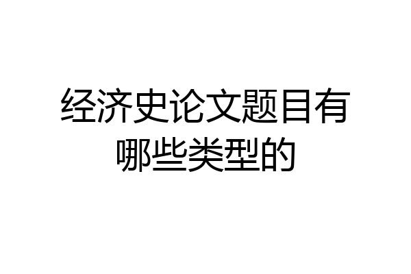 经济史论文题目有哪些类型的