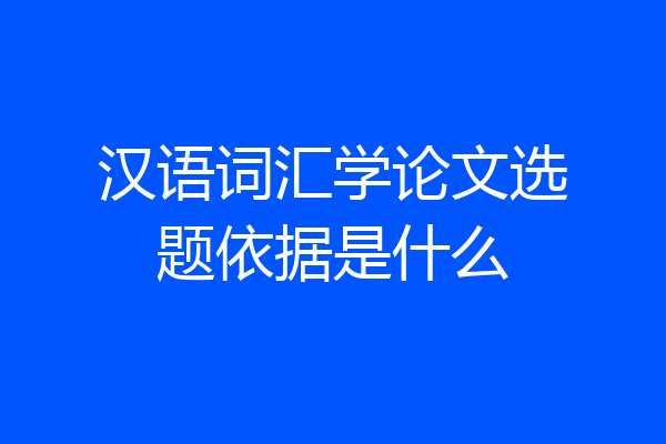 汉语词汇学论文选题依据是什么