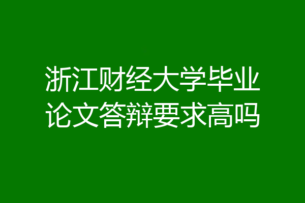 浙江财经大学毕业论文答辩要求高吗