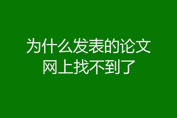 为什么发表的论文网上找不到了