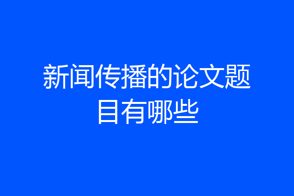新闻传播的论文题目有哪些