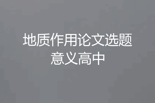 地质作用论文选题意义高中