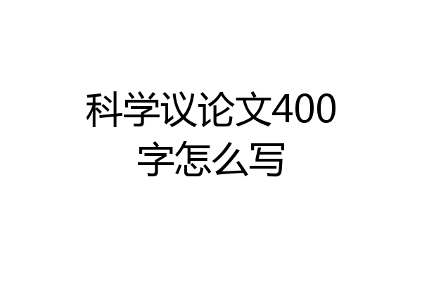 科学议论文400字怎么写