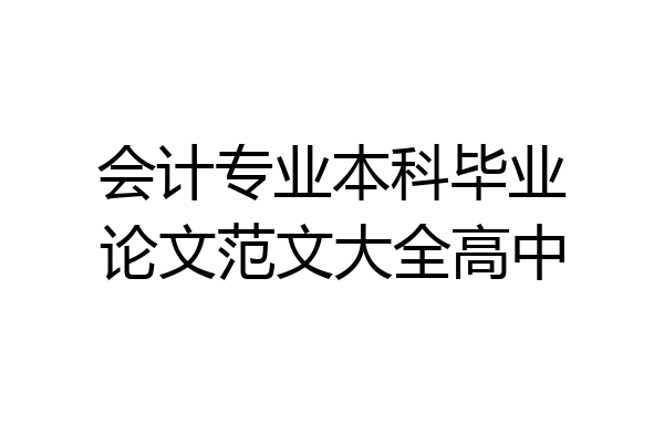 会计专业本科毕业论文范文大全高中