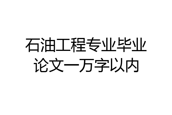 石油工程专业毕业论文一万字以内