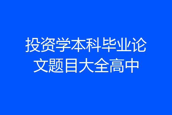 投资学本科毕业论文题目大全高中