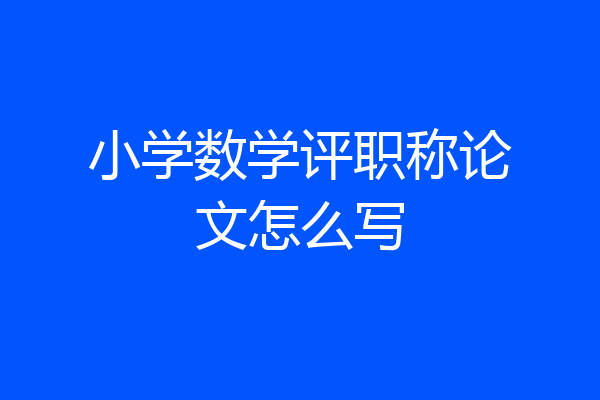 小学数学评职称论文怎么写