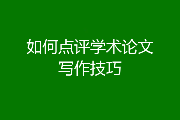 如何点评学术论文写作技巧