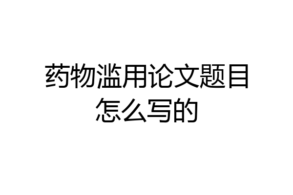 药物滥用论文题目怎么写的