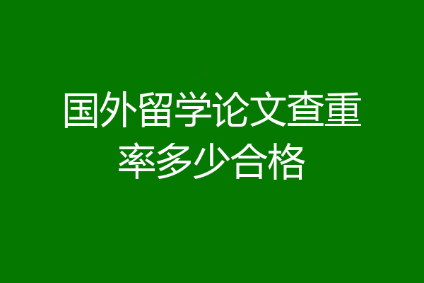 国外留学论文查重率多少合格