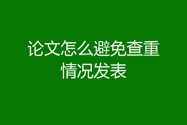 论文怎么避免查重情况发表