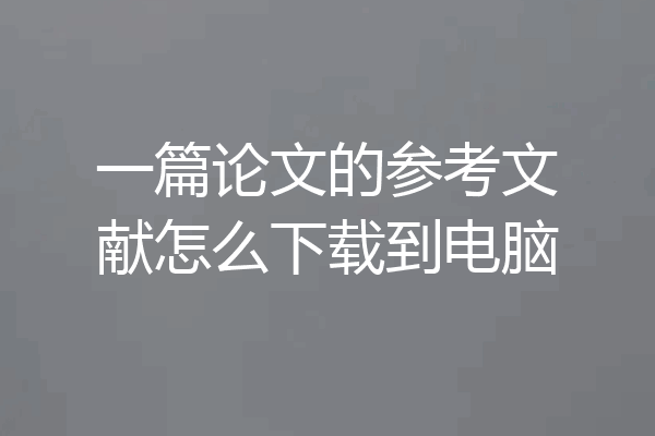 一篇论文的参考文献怎么下载到电脑