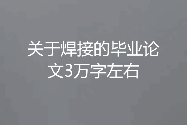 关于焊接的毕业论文3万字左右