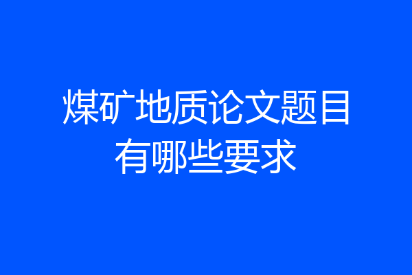 煤矿地质论文题目有哪些要求
