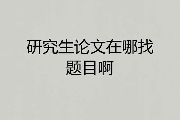 研究生论文在哪找题目啊