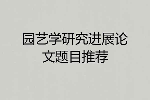 园艺学研究进展论文题目推荐