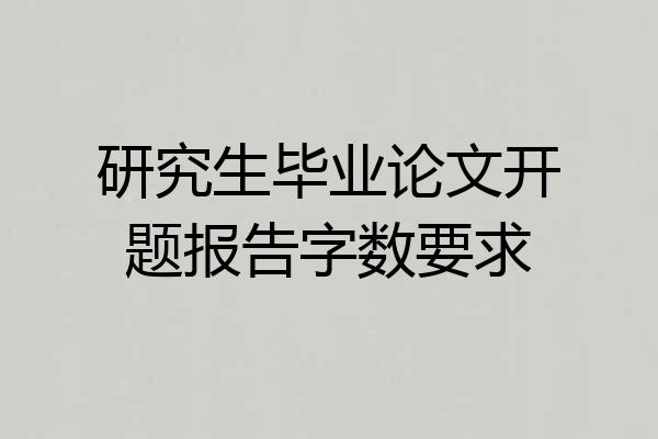 研究生毕业论文开题报告字数要求