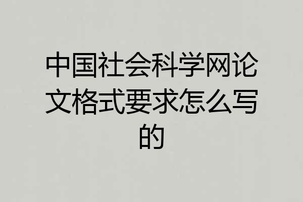 中国社会科学网论文格式要求怎么写的