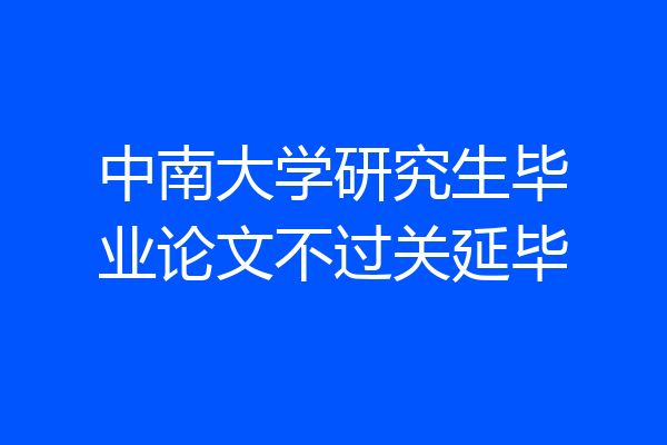 中南大学研究生毕业论文不过关延毕
