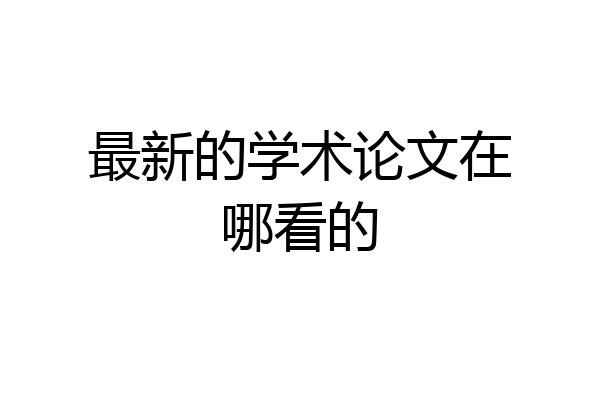 最新的学术论文在哪看的