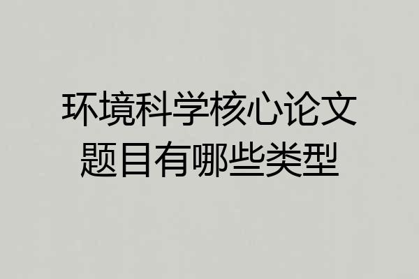 环境科学核心论文题目有哪些类型