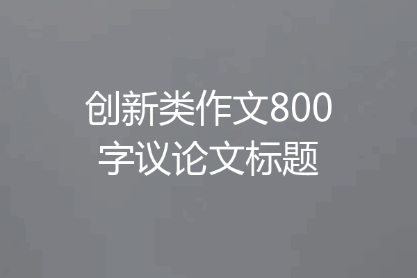 创新类作文800字议论文标题