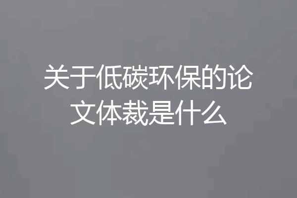 关于低碳环保的论文体裁是什么