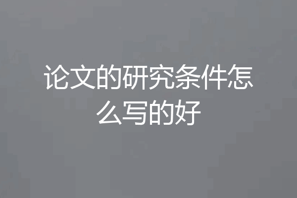论文的研究条件怎么写的好