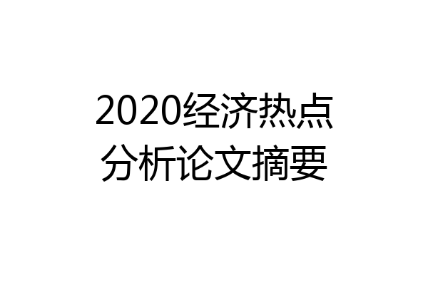 2020经济热点分析论文摘要