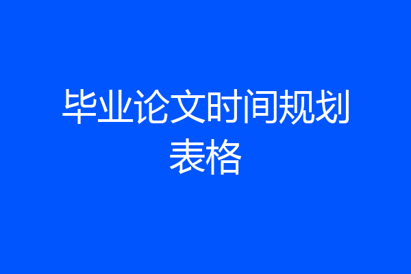 毕业论文时间规划表格
