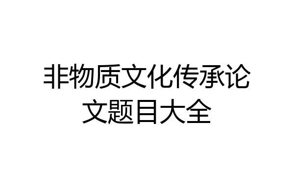 非物质文化传承论文题目大全