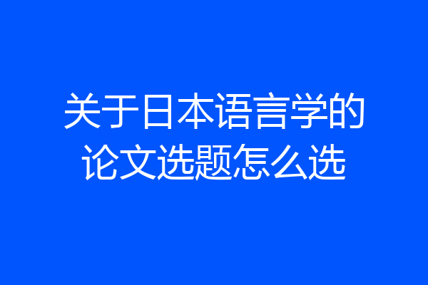 关于日本语言学的论文选题怎么选