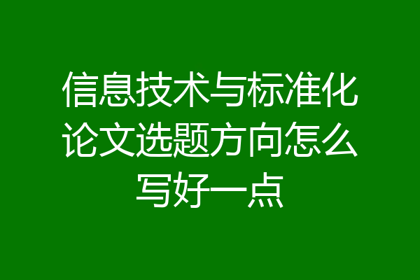 信息技术与标准化论文选题方向怎么写好一点