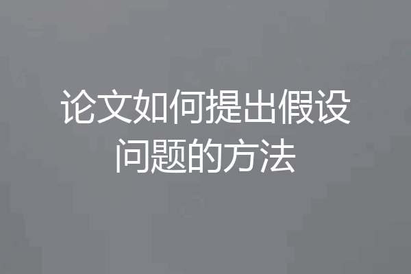 论文如何提出假设问题的方法