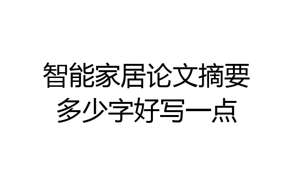 智能家居论文摘要多少字好写一点