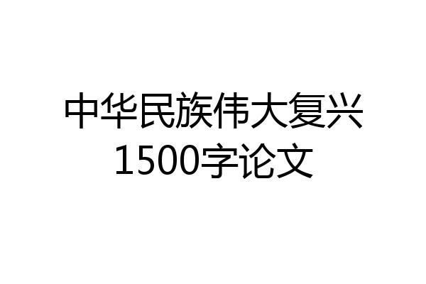 中华民族伟大复兴1500字论文
