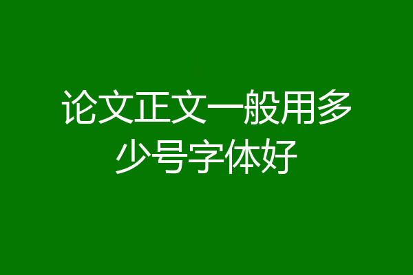 论文正文一般用多少号字体好