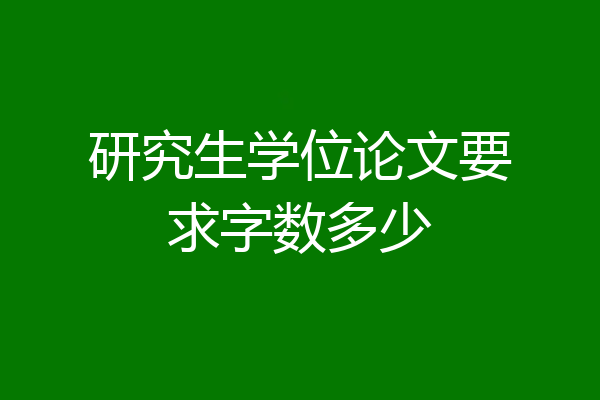 研究生学位论文要求字数多少