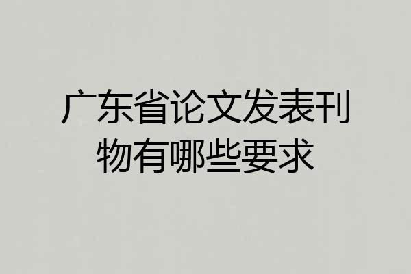 广东省论文发表刊物有哪些要求