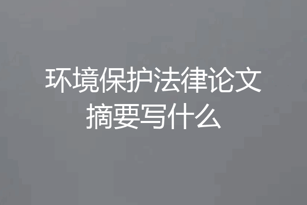 环境保护法律论文摘要写什么