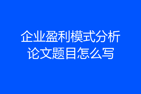 企业盈利模式分析论文题目怎么写