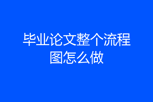 毕业论文整个流程图怎么做