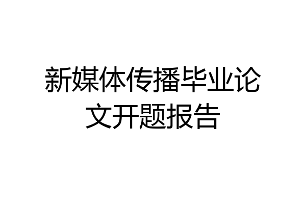 新媒体传播毕业论文开题报告